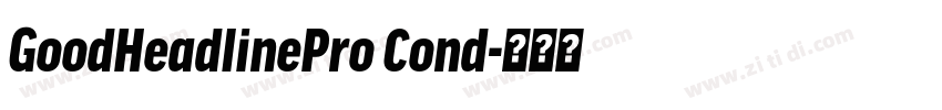 GoodHeadlinePro Cond字体转换 GoodHeadlinePro Cond字体转换